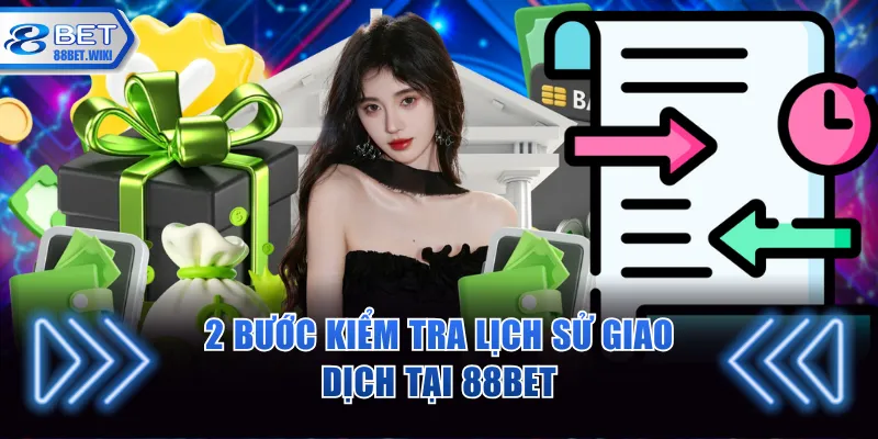 2 bước kiểm tra lịch sử giao dịch tại 88BET