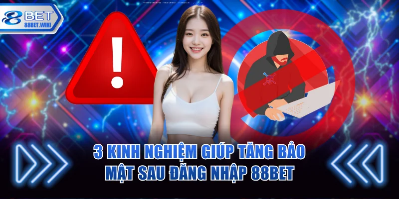 3 kinh nghiệm giúp tăng bảo mật sau đăng nhập 88BET