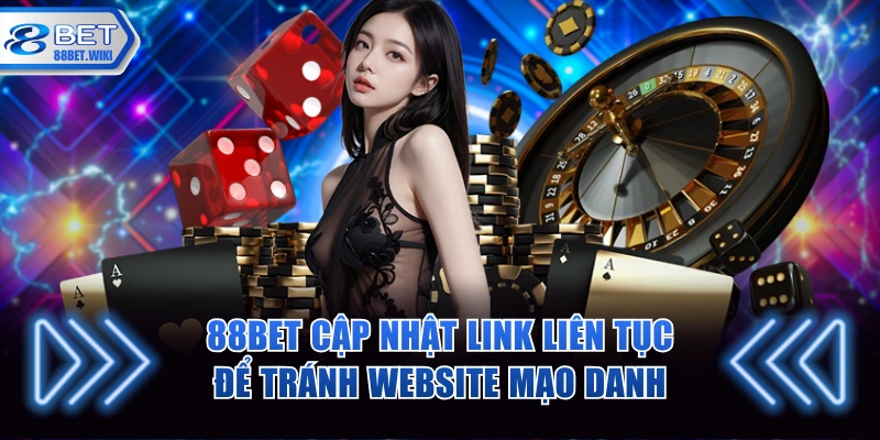 88BET cập nhật link liên tục để tránh website mạo danh