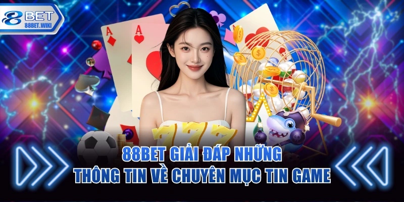 88BET giải đáp những thông tin về chuyên mục tin game