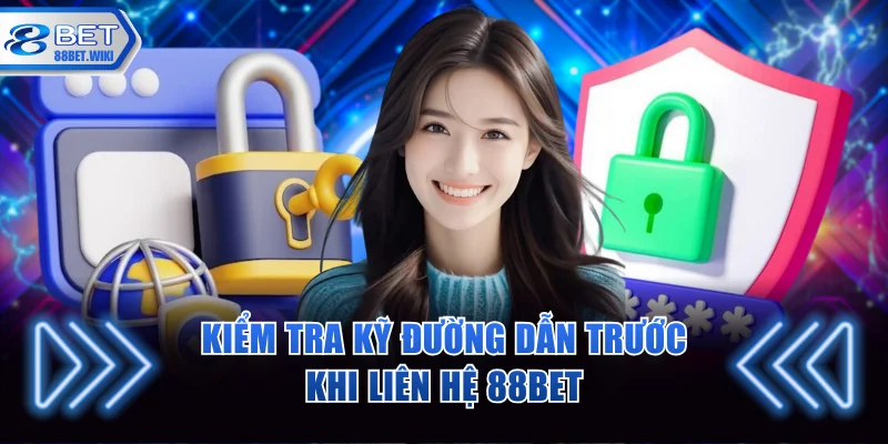 Kiểm tra kỹ đường dẫn trước khi liên hệ 88BET