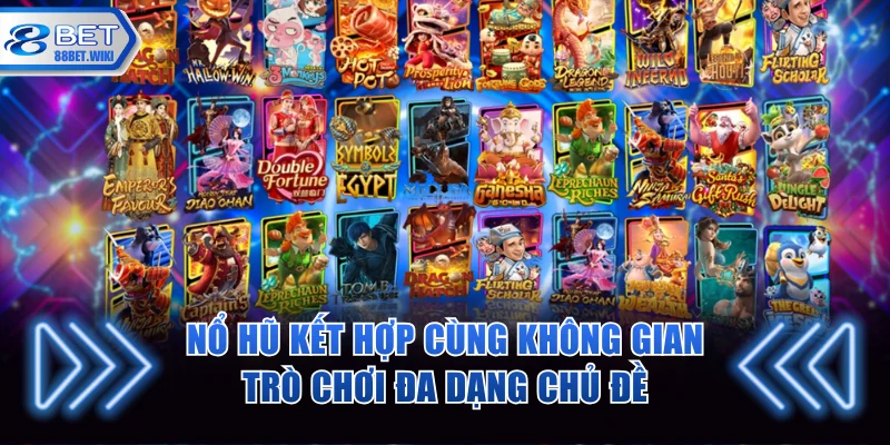 Nổ hũ kết hợp cùng không gian trò chơi đa dạng chủ đề