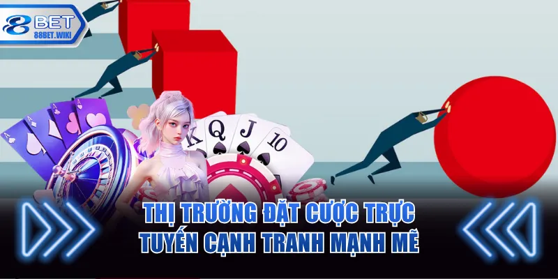 Thị trường đặt cược trực tuyến cạnh tranh mạnh mẽ